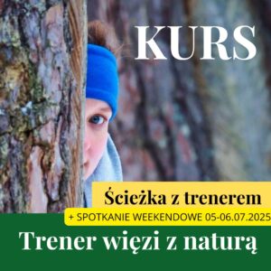 Kurs Trener więzi z naturą - ścieżka z trenerem + weekend stacjonrany (05-06.07.2025)